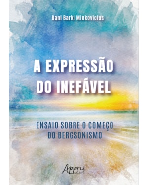 A EXPRESSÃO DO INEFÁVEL: ENSAIO SOBRE O COMEÇO DO BERGSONISMO