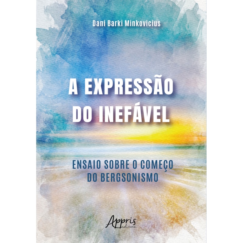 A EXPRESSÃO DO INEFÁVEL: ENSAIO SOBRE O COMEÇO DO BERGSONISMO