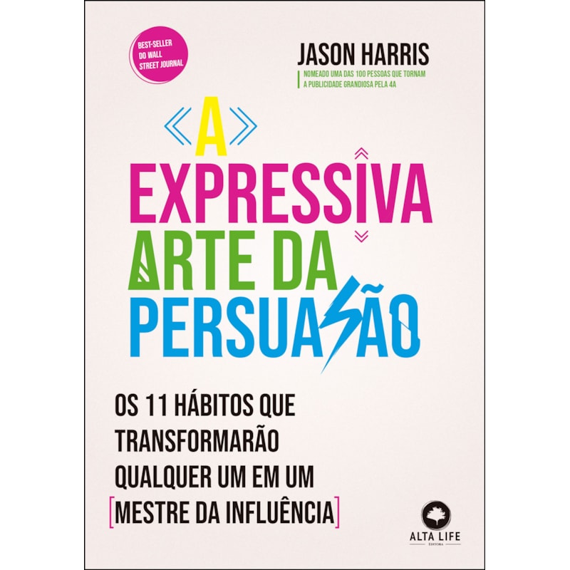 A expressiva arte da persuasão: os 11 hábitos que transformarão qualquer um em um mestre da influência