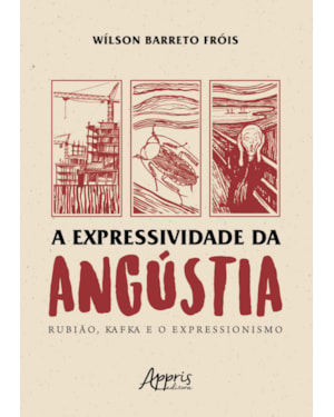 A EXPRESSIVIDADE DA ANGÚSTIA: RUBIÃO, KAFKA E O EXPRESSIONISMO