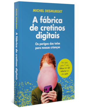 A FÁBRICA DE CRETINOS DIGITAIS: OS PERIGOS DAS TELAS PARA NOSSAS CRIANÇAS (LEIA TAMBÉM FAÇA-OS LER!)
