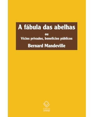 A FÁBULA DAS ABELHAS: OU VÍCIOS PRIVADOS, BENEFÍCIOS PÚBLICOS