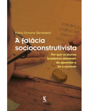 A FALÁCIA SOCIOCONSTRUTIVISTA: POR QUE OS ALUNOS BRASILEIROS DEIXARAM DE APRENDER A LER E ESCREVER