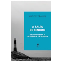 A FALTA DE SENTIDO: UM DESAFIO PARA A PSICOTERAPIA E A FILOSOFIA (1ª EDIÇÃO)