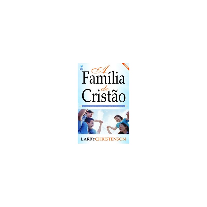 A FAMÍLIA DO CRISTÃO: O PADRÃO DE DEUS PARA OS RELACIONAMENTOS DENTRO DE CASA