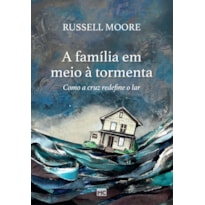 A FAMÍLIA EM MEIO À TORMENTA: COMO A CRUZ REDEFINE O LAR