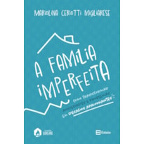 A família imperfeita: como transformar ansiedades e problema em desafios apaixonantes