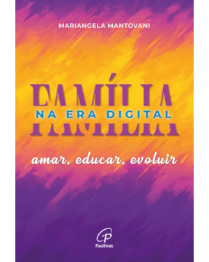 A família na era digital: amar, educar, evoluir