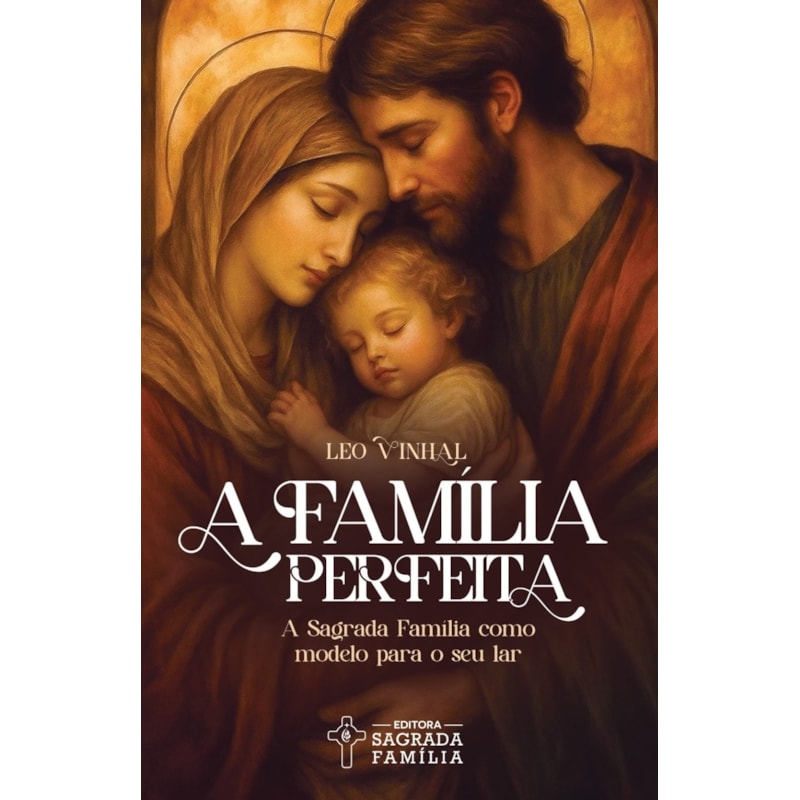 A família perfeita: A Sagrada Família como modelo para o seu lar