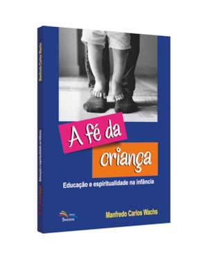 A FÉ DA CRIANÇA: EDUCAÇÃO E ESPIRITUALIDADE NA INFÂNCIA