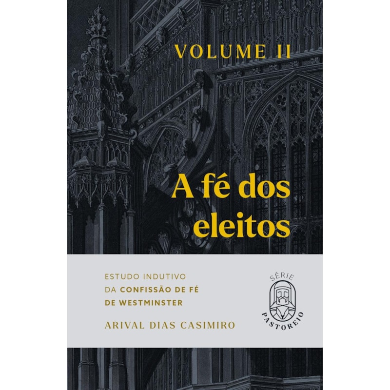 A fé dos eleitos 2: estudo indutivo da confissão de fé de Westminster