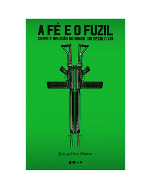 A fé e o fuzil: Crime e religião no Brasil do século XXI