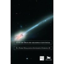 A FÉ EM DEUS DE GRANDES CIENTISTAS