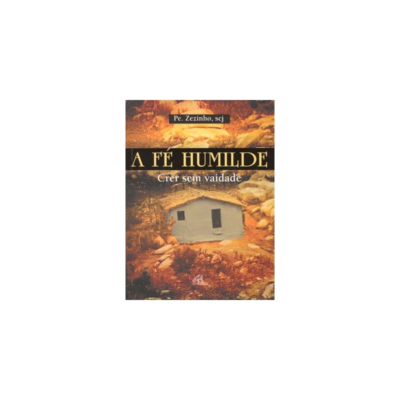 A FÉ HUMILDE: CRER SEM VAIDADE - VOL. 1