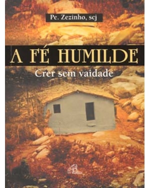A fé humilde: crer sem vaidade - vol. 1
