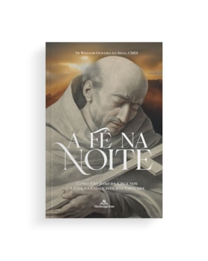 A FÉ NA NOITE COMO SÃO JOÃO DA CRUZ NOS AJUDA NA CONQUISTA DAS VIRTUDES - FR. WILLIAM, CMES