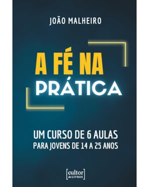 A fé na prática - um curso de 6 aulas para jovens de 14 a 25 anos