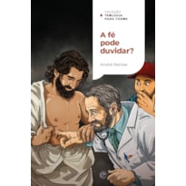 A FÉ PODE DUVIDAR?: COMO LIDAR COM A DÚVIDA EM UM MUNDO DE CONVICÇÕES | COLEÇÃO TEOLOGIA PARA TODOS