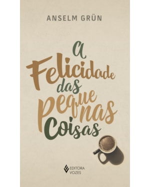 A FELICIDADE DAS PEQUENAS COISAS