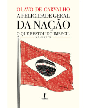 A FELICIDADE GERAL DA NAÇÃO - O QUE RESTOU DO IMBECIL - VOL. VI