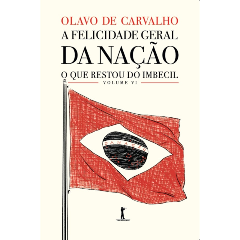 A FELICIDADE GERAL DA NAÇÃO - O QUE RESTOU DO IMBECIL - VOL. VI
