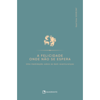 A FELICIDADE ONDE NÃO SE ESPERA: UMA MEDITAÇÃO SOBRE AS BEM-AVENTURANÇAS