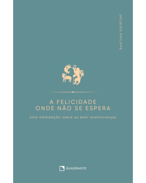 A FELICIDADE ONDE NÃO SE ESPERA: UMA MEDITAÇÃO SOBRE AS BEM-AVENTURANÇAS