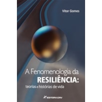 A FENOMENOLOGIA DA RESILIÊNCIA: TEORIAS E HISTÓRIAS DE VIDA