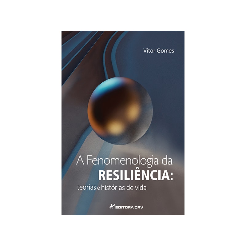 A FENOMENOLOGIA DA RESILIÊNCIA: TEORIAS E HISTÓRIAS DE VIDA