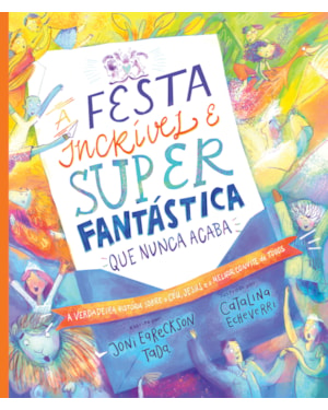 A FESTA INCRÍVEL E SUPER FANTÁSTICA QUE NUNCA ACABA - LIVRO INFANTIL COM CAPA DURA: A VERDADEIRA HISTÓRIA SOBRE O CÉU, JESUS E O MELHOR CONVITE DE TODOS!