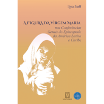 A FIGURA DA VIRGEM MARIA - NAS CONFERÊNCIAS GERAIS DO EPISCOPADO DA AMÉRICA LATINA E CARIBE