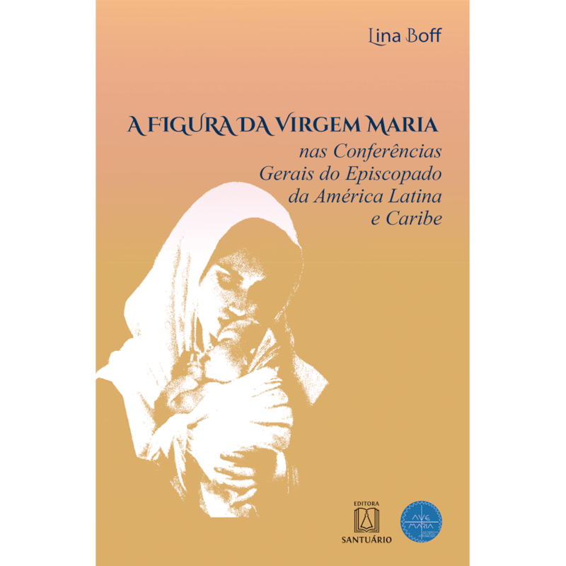 A FIGURA DA VIRGEM MARIA - NAS CONFERÊNCIAS GERAIS DO EPISCOPADO DA AMÉRICA LATINA E CARIBE