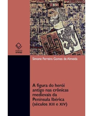 A FIGURA DO HERÓI ANTIGO NAS CRÔNICAS MEDIEVAIS DA PENÍNSULA IBÉRICA (SÉCULOS XII E XIV)