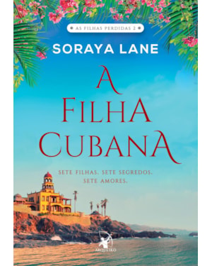A FILHA CUBANA (AS FILHAS PERDIDAS - LIVRO 2): SETE FILHAS. SETE SEGREDOS. SETE AMORES.