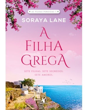 A FILHA GREGA (AS FILHAS PERDIDAS - LIVRO 3): SETE FILHAS. SETE SEGREDOS. SETE AMORES.