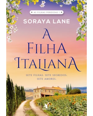 A FILHA ITALIANA (AS FILHAS PERDIDAS - LIVRO 1): SETE FILHAS. SETE SEGREDOS. SETE AMORES.