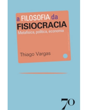 A filosofia da fisiocracia: metafísica, política, economia
