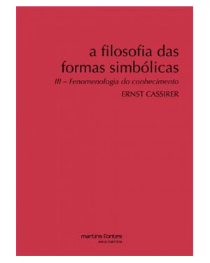 A filosofia das formas simbólicas: Fenomenologia do conhecimento