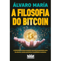 A FILOSOFIA DO BITCOIN - A EVOLUÇÃO DO SISTEMA MONETÁRIO E GARANTIA DE PROPRIEDADE CONTRA LEIS ABUSIVAS, ESTADOS AUTORITÁRIOS E INSTABILIDADES ECONÔMICAS.