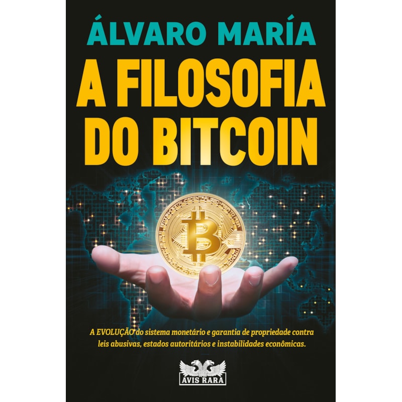 A FILOSOFIA DO BITCOIN - A EVOLUÇÃO DO SISTEMA MONETÁRIO E GARANTIA DE PROPRIEDADE CONTRA LEIS ABUSIVAS, ESTADOS AUTORITÁRIOS E INSTABILIDADES ECONÔMICAS.