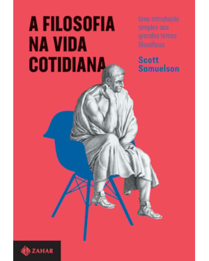 A FILOSOFIA NA VIDA COTIDIANA: UMA INTRODUÇÃO SIMPLES AOS GRANDES TEMAS FILOSÓFICOS