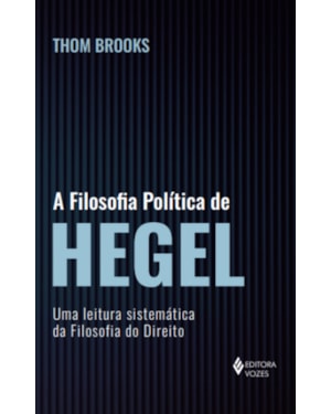 A FILOSOFIA POLÍTICA DE HEGEL: UMA LEITURA SISTEMÁTICA DA FILOSOFIA DO DIREITO