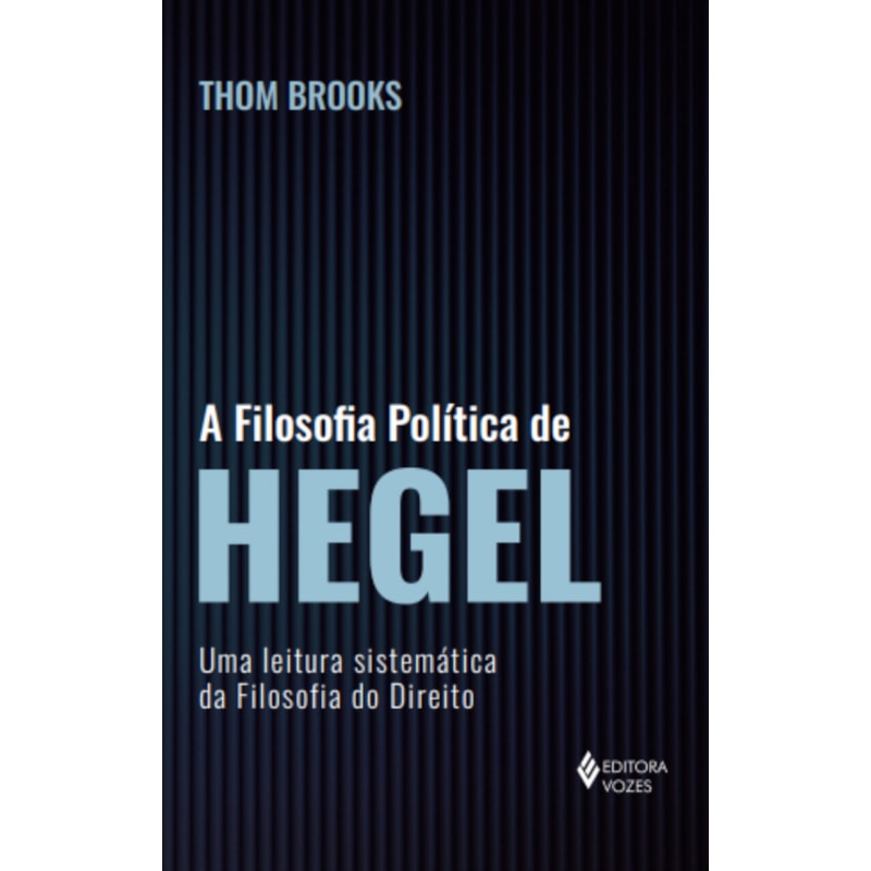 A FILOSOFIA POLÍTICA DE HEGEL: UMA LEITURA SISTEMÁTICA DA FILOSOFIA DO DIREITO