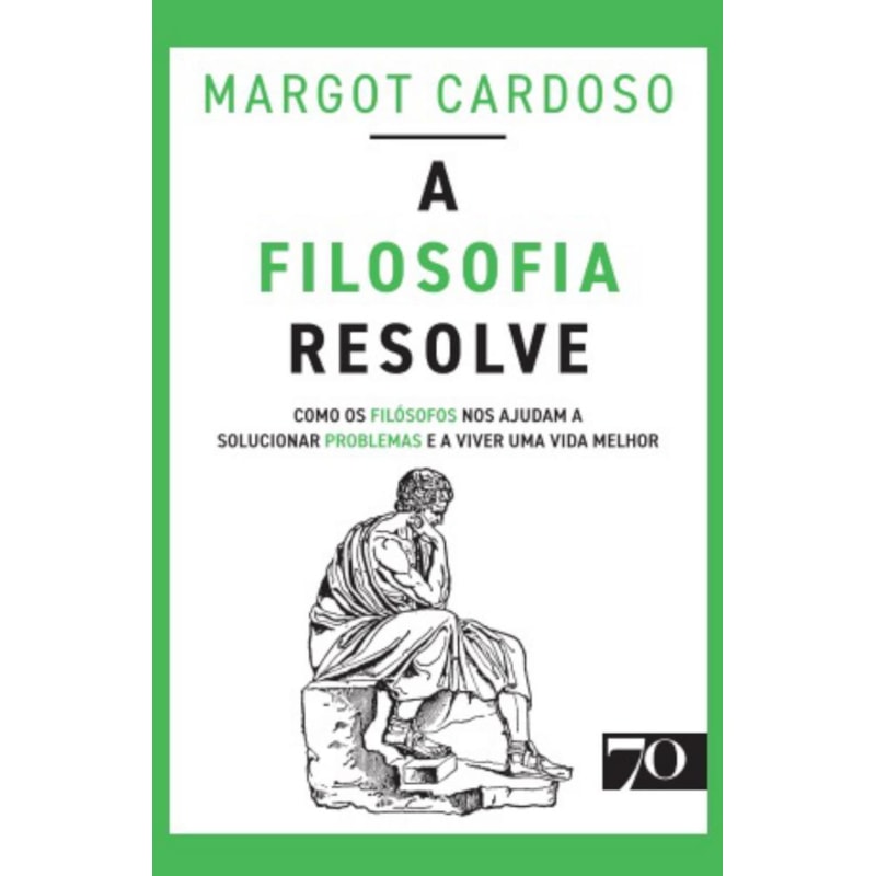 A filosofia resolve: como os filósofos nos ajudam a solucionar problemas e a viver uma vida melhor