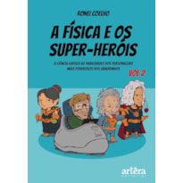 A FÍSICA E OS SUPER-HERÓIS: A CIÊNCIA EXPLICA AS HABILIDADES DOS PERSONAGENS MAIS PODEROSOS DOS QUADRINHOS - VOLUME 2