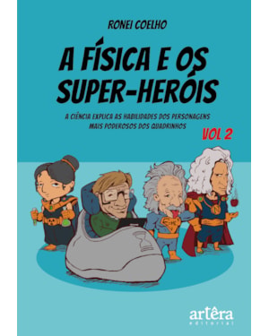 A FÍSICA E OS SUPER-HERÓIS: A CIÊNCIA EXPLICA AS HABILIDADES DOS PERSONAGENS MAIS PODEROSOS DOS QUADRINHOS - VOLUME 2