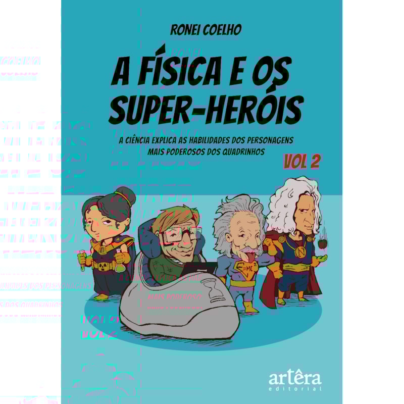 A FÍSICA E OS SUPER-HERÓIS: A CIÊNCIA EXPLICA AS HABILIDADES DOS PERSONAGENS MAIS PODEROSOS DOS QUADRINHOS - VOLUME 2