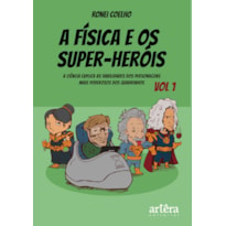 A FÍSICA E OS SUPER-HERÓIS: A CIÊNCIA EXPLICA AS HABILIDADES DOS PERSONAGENS MAIS PODEROSOS DOS QUADRINHOS - VOLUME 1