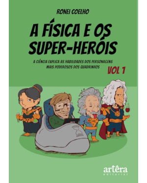 A FÍSICA E OS SUPER-HERÓIS: A CIÊNCIA EXPLICA AS HABILIDADES DOS PERSONAGENS MAIS PODEROSOS DOS QUADRINHOS - VOLUME 1