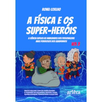 A FÍSICA E OS SUPER-HERÓIS: A CIÊNCIA EXPLICA AS HABILIDADES DOS PERSONAGENS MAIS PODEROSOS DOS QUADRINHOS - VOLUME 3